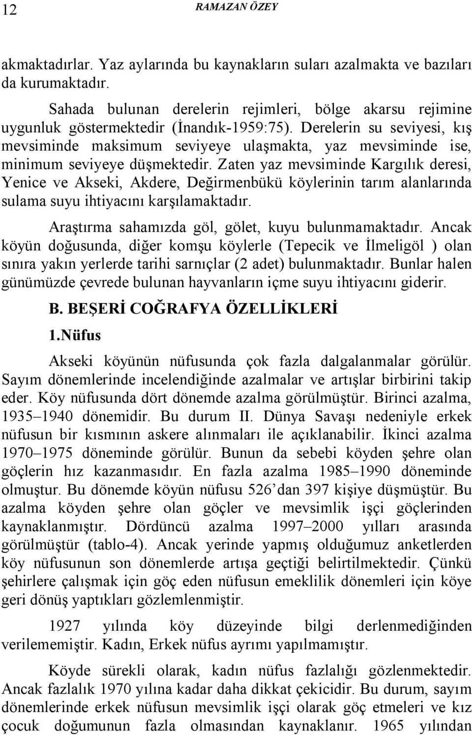 Derelerin su seviyesi, kış mevsiminde maksimum seviyeye ulaşmakta, yaz mevsiminde ise, minimum seviyeye düşmektedir.