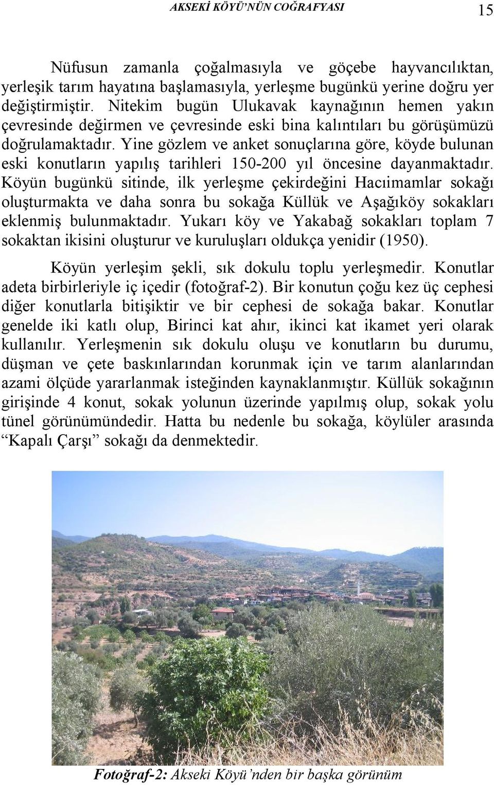 Yine gözlem ve anket sonuçlarına göre, köyde bulunan eski konutların yapılış tarihleri 150-200 yıl öncesine dayanmaktadır.