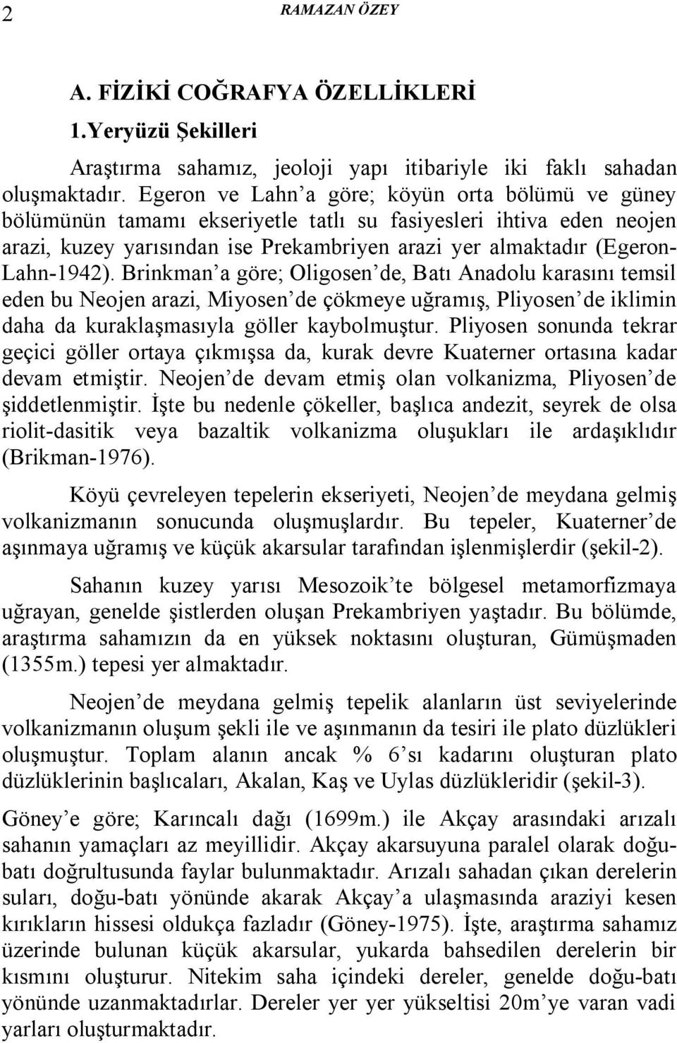 Lahn-1942). Brinkman a göre; Oligosen de, Batı Anadolu karasını temsil eden bu Neojen arazi, Miyosen de çökmeye uğramış, Pliyosen de iklimin daha da kuraklaşmasıyla göller kaybolmuştur.