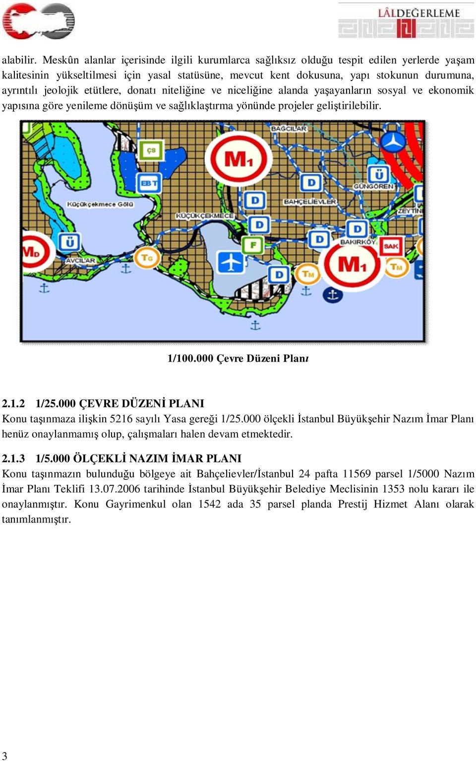jeolojik etütlere, donatı niteliğine ve niceliğine alanda yaşayanların sosyal ve ekonomik yapısına göre yenileme dönüşüm ve sağlıklaştırma yönünde projeler geliştirilebilir. 1/100.