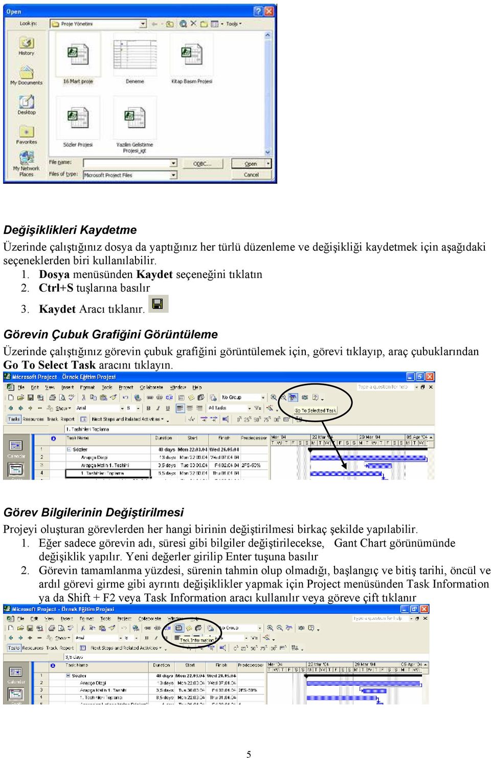 Görevin Çubuk Grafiğini Görüntüleme Üzerinde çalıştığınız görevin çubuk grafiğini görüntülemek için, görevi tıklayıp, araç çubuklarından Go To Select Task aracını tıklayın.