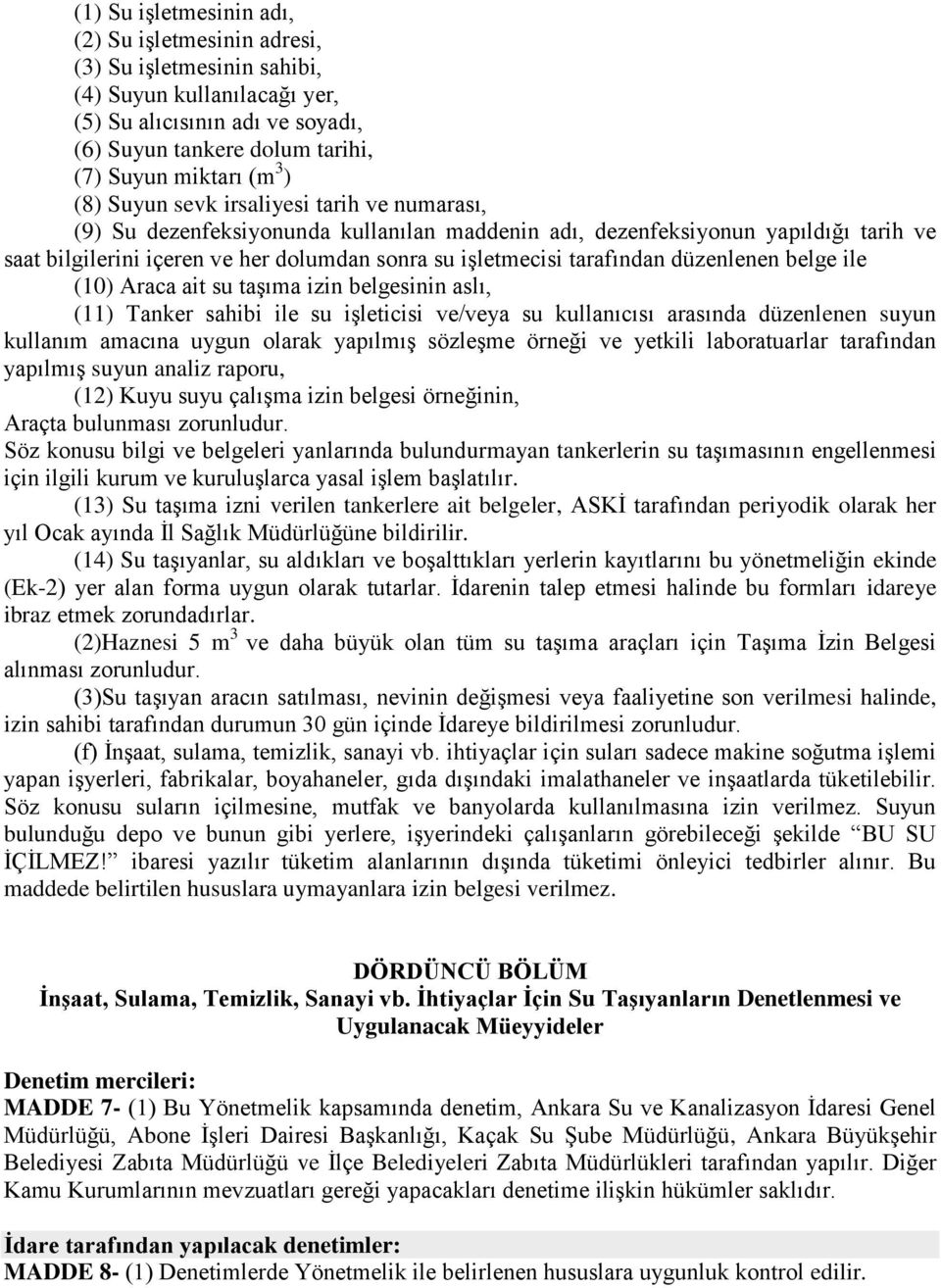 tarafından düzenlenen belge ile (10) Araca ait su taşıma izin belgesinin aslı, (11) Tanker sahibi ile su işleticisi ve/veya su kullanıcısı arasında düzenlenen suyun kullanım amacına uygun olarak