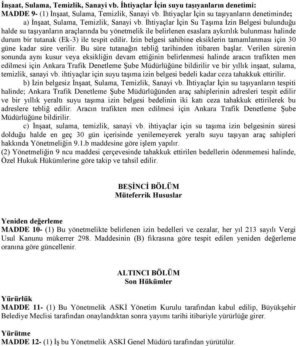 İhtiyaçlar İçin Su Taşıma İzin Belgesi bulunduğu halde su taşıyanların araçlarında bu yönetmelik ile belirlenen esaslara aykırılık bulunması halinde durum bir tutanak (Ek-3) ile tespit edilir.