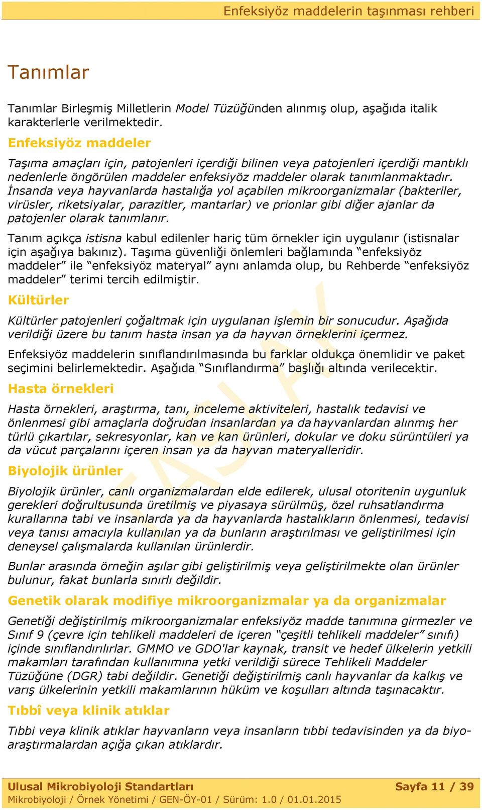 İnsanda veya hayvanlarda hastalığa yol açabilen mikroorganizmalar (bakteriler, virüsler, riketsiyalar, parazitler, mantarlar) ve prionlar gibi diğer ajanlar da patojenler olarak tanımlanır.