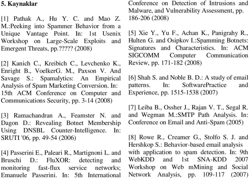 In: 15th ACM Conference on Computer and Communications Security, pp. 3-14 (2008) [3] Ramachandran A., Feamster N. and Dagon D.: Revealing Botnet Membership Using DNSBL Counter-Intelligence.