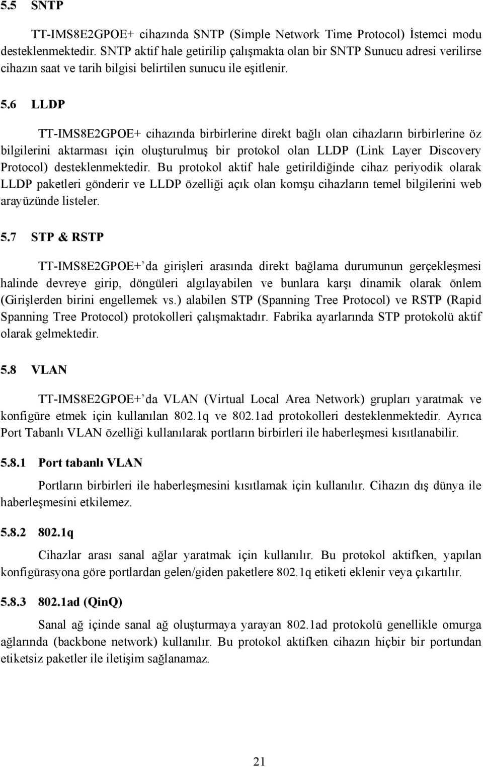 6 LLDP TT-IMS8E2GPOE+ cihazında birbirlerine direkt bağlı olan cihazların birbirlerine öz bilgilerini aktarması için oluşturulmuş bir protokol olan LLDP (Link Layer Discovery Protocol)