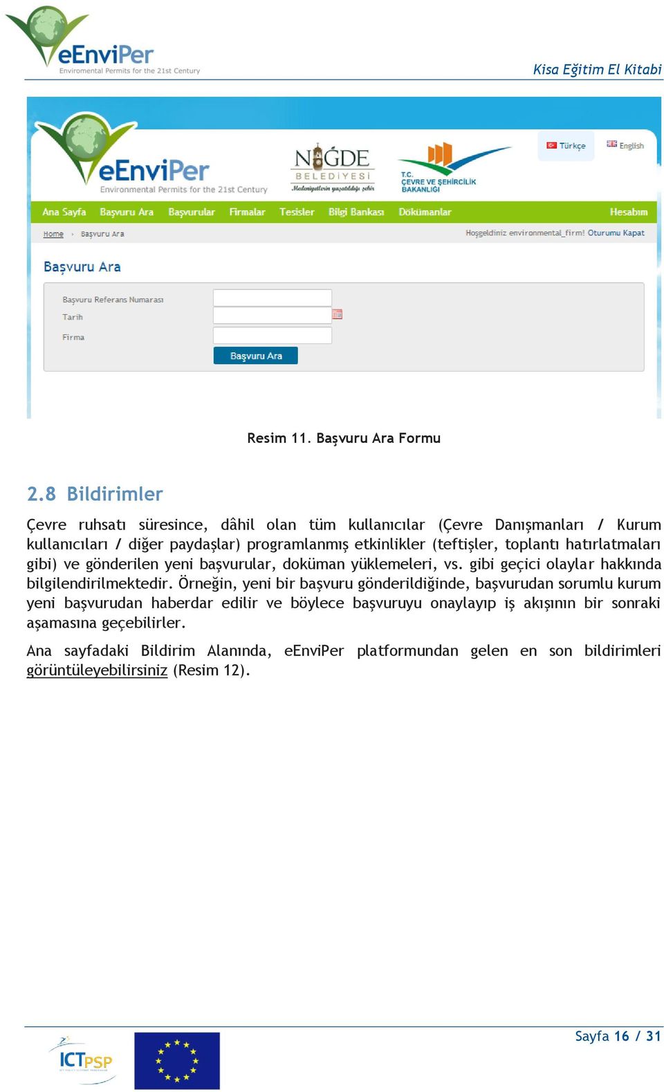 (teftişler, toplantı hatırlatmaları gibi) ve gönderilen yeni başvurular, doküman yüklemeleri, vs. gibi geçici olaylar hakkında bilgilendirilmektedir.