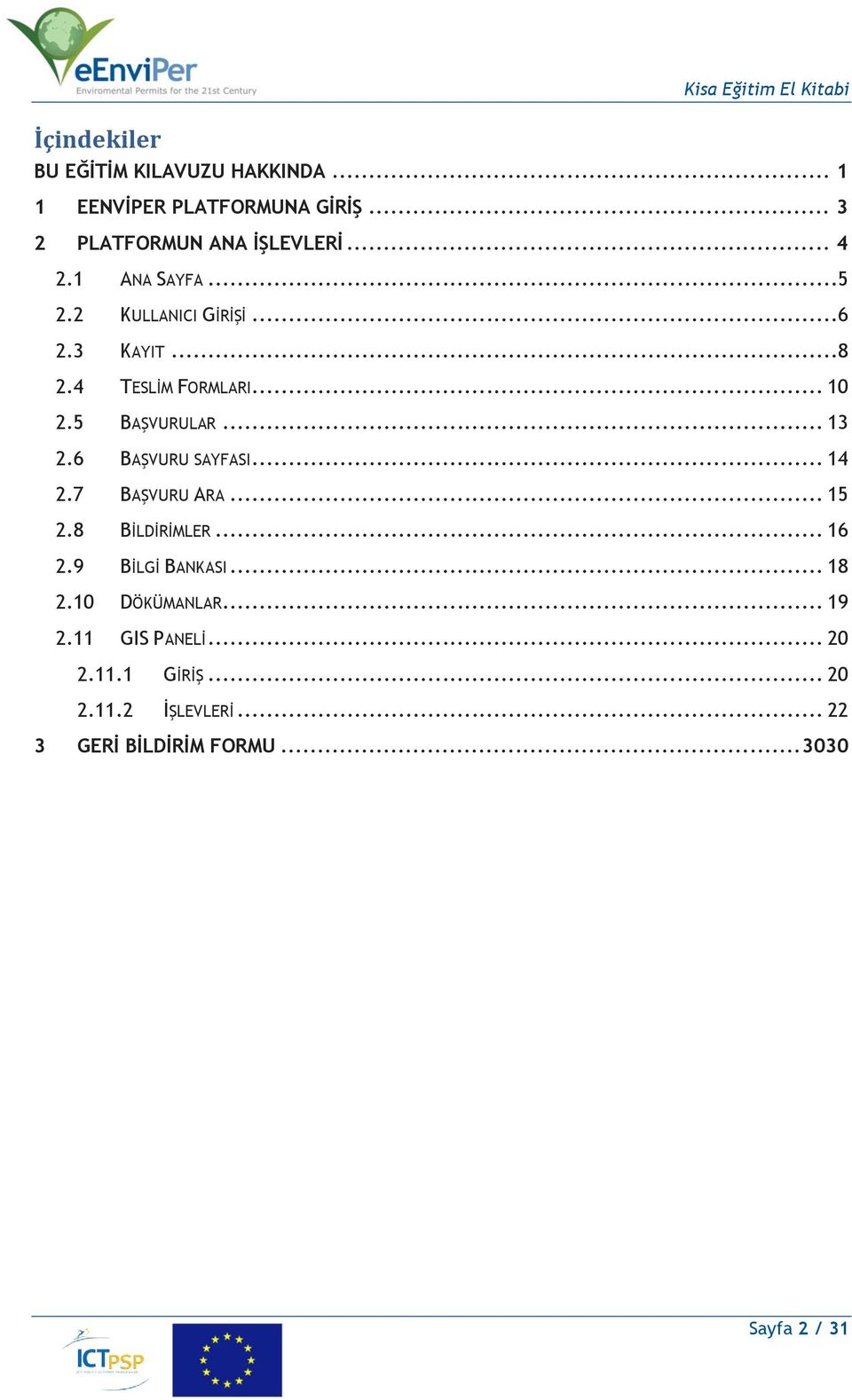 .. 10 2.5 BAŞVURULAR... 13 2.6 BAŞVURU SAYFASI... 14 2.7 BAŞVURU ARA... 15 2.8 BİLDİRİMLER... 16 2.9 BİLGİ BANKASI.