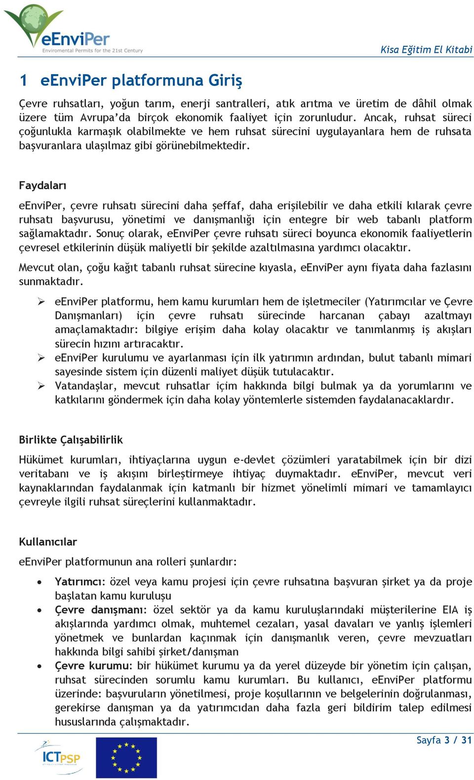 Faydaları eenviper, çevre ruhsatı sürecini daha şeffaf, daha erişilebilir ve daha etkili kılarak çevre ruhsatı başvurusu, yönetimi ve danışmanlığı için entegre bir web tabanlı platform sağlamaktadır.