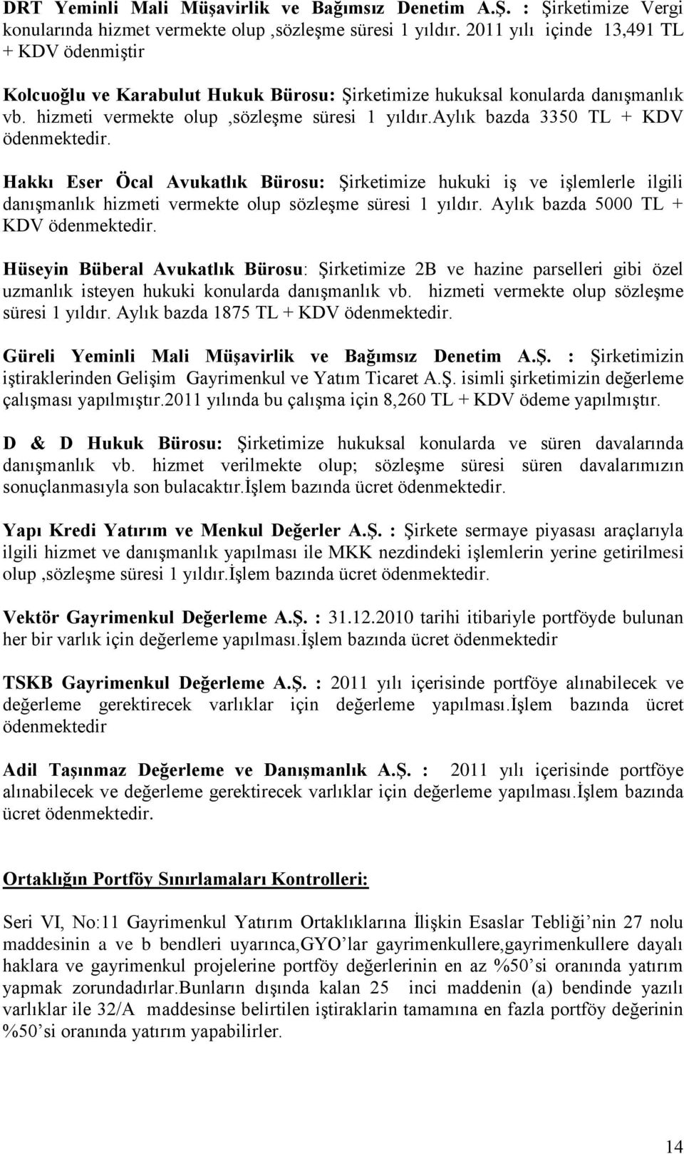 aylık bazda 3350 TL + KDV ödenmektedir. Hakkı Eser Öcal Avukatlık Bürosu: ġirketimize hukuki iģ ve iģlemlerle ilgili danıģmanlık hizmeti vermekte olup sözleģme süresi 1 yıldır.