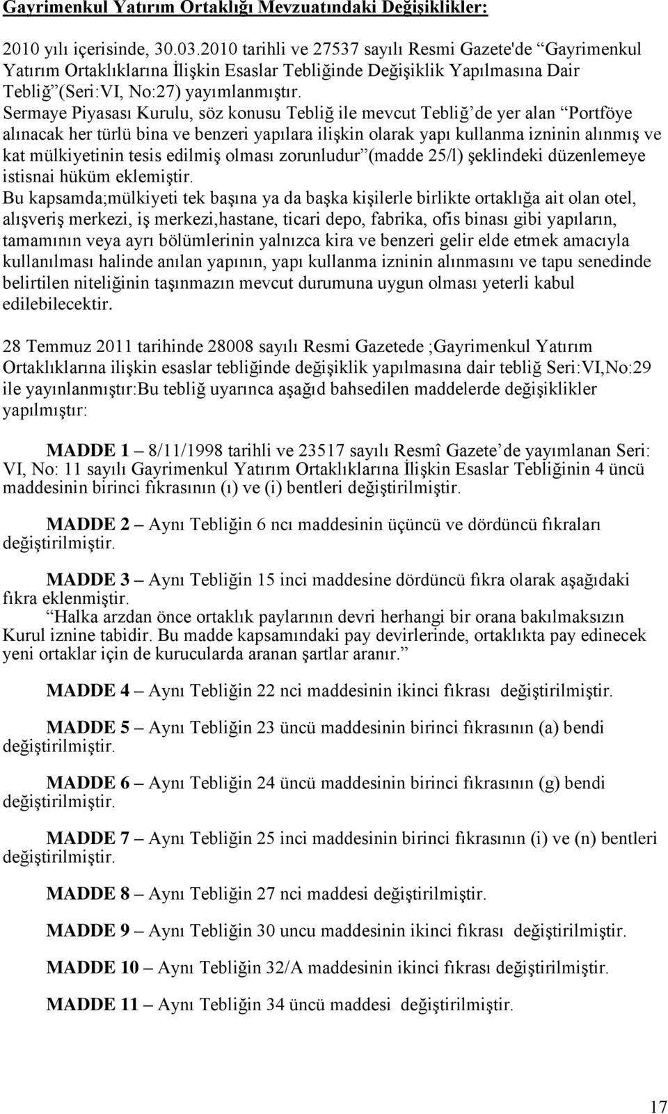 Sermaye Piyasası Kurulu, söz konusu Tebliğ ile mevcut Tebliğ de yer alan Portföye alınacak her türlü bina ve benzeri yapılara iliģkin olarak yapı kullanma izninin alınmıģ ve kat mülkiyetinin tesis