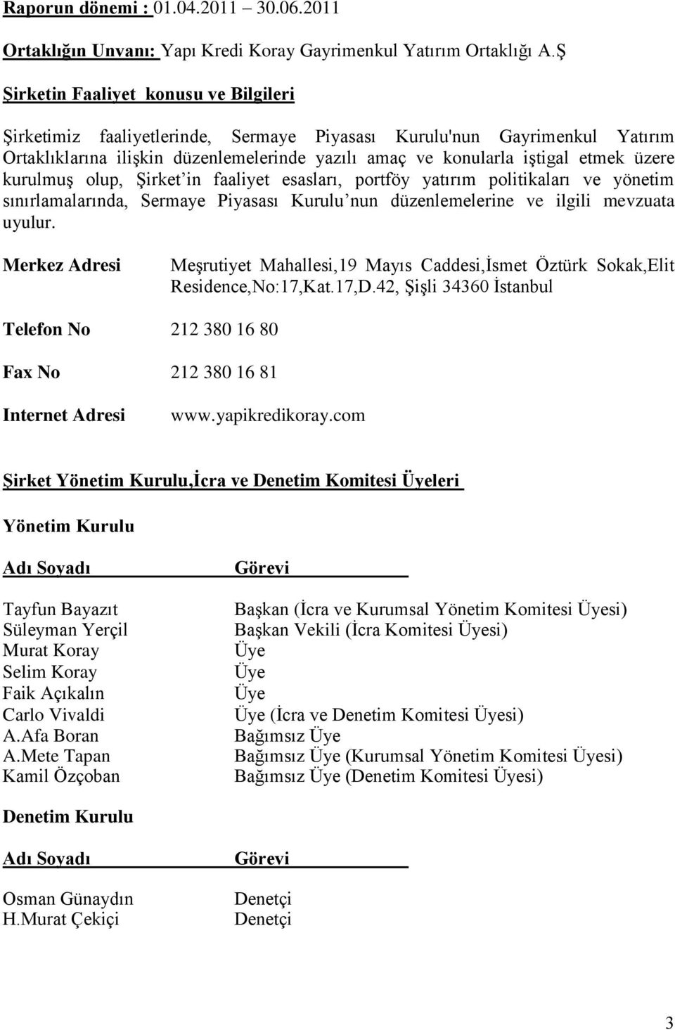 üzere kurulmuģ olup, ġirket in faaliyet esasları, portföy yatırım politikaları ve yönetim sınırlamalarında, Sermaye Piyasası Kurulu nun düzenlemelerine ve ilgili mevzuata uyulur.