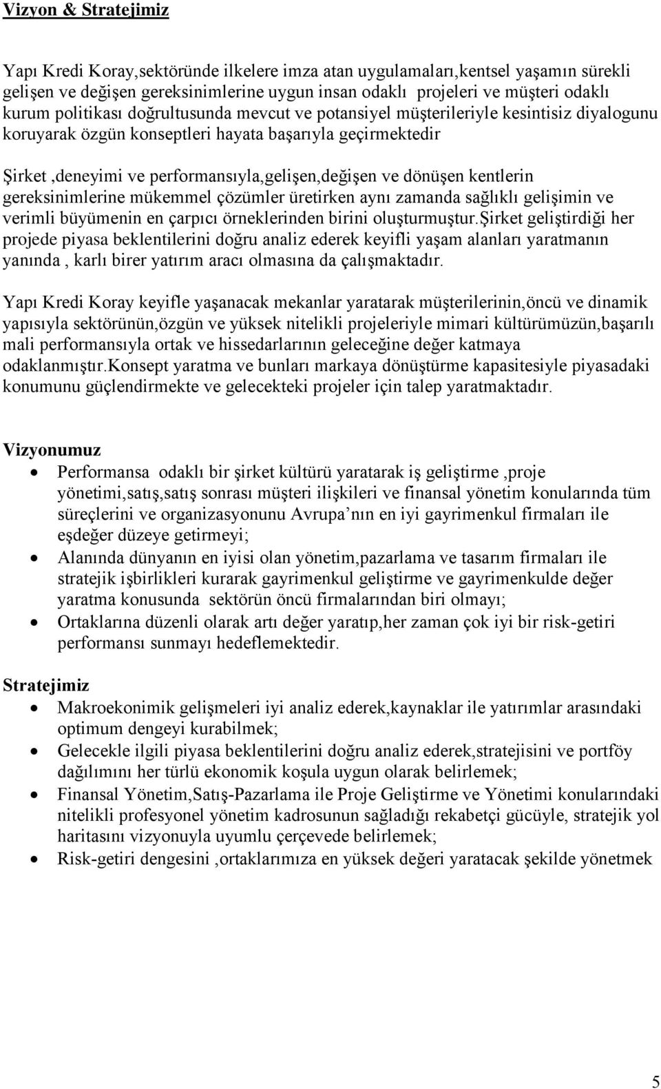 dönüģen kentlerin gereksinimlerine mükemmel çözümler üretirken aynı zamanda sağlıklı geliģimin ve verimli büyümenin en çarpıcı örneklerinden birini oluģturmuģtur.