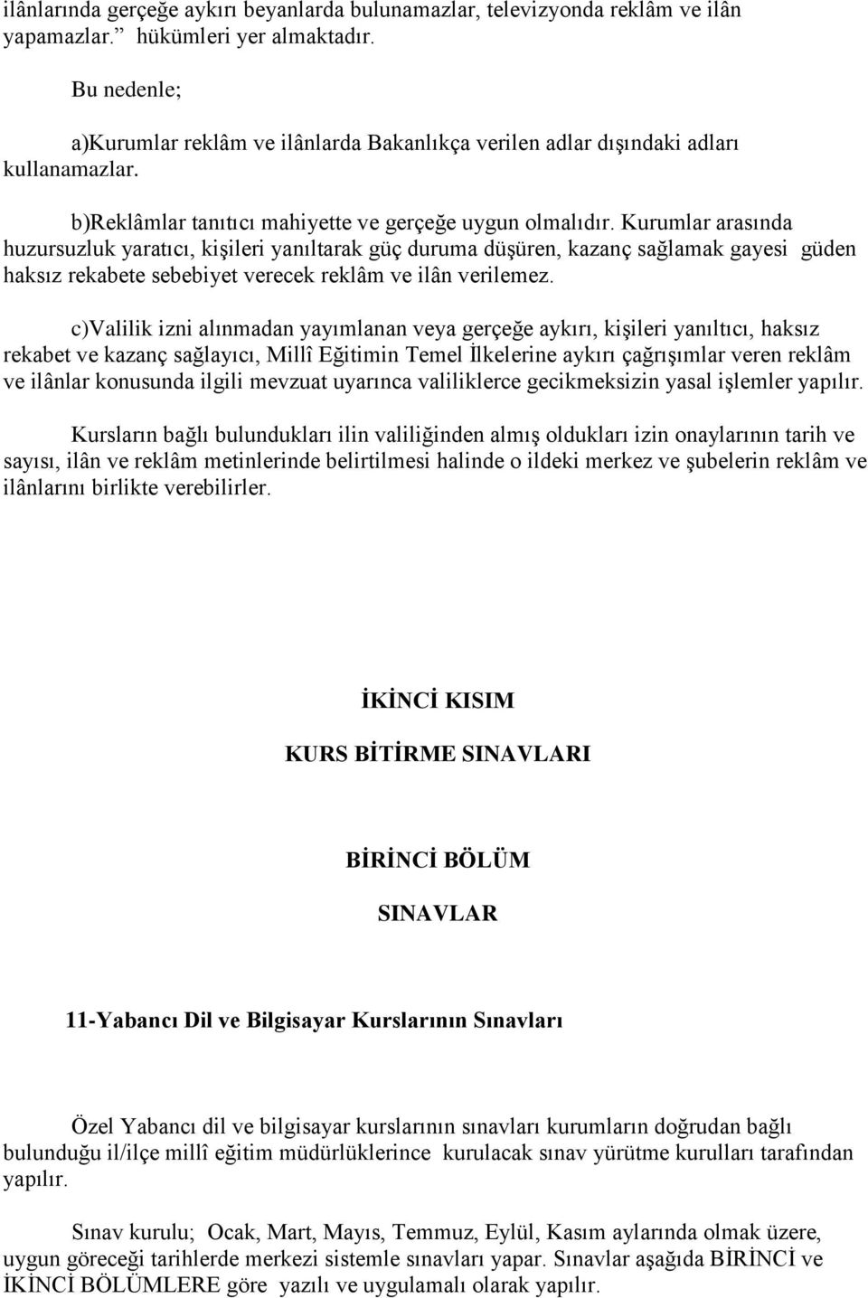 Kurumlar arasında huzursuzluk yaratıcı, kişileri yanıltarak güç duruma düşüren, kazanç sağlamak gayesi güden haksız rekabete sebebiyet verecek reklâm ve ilân verilemez.