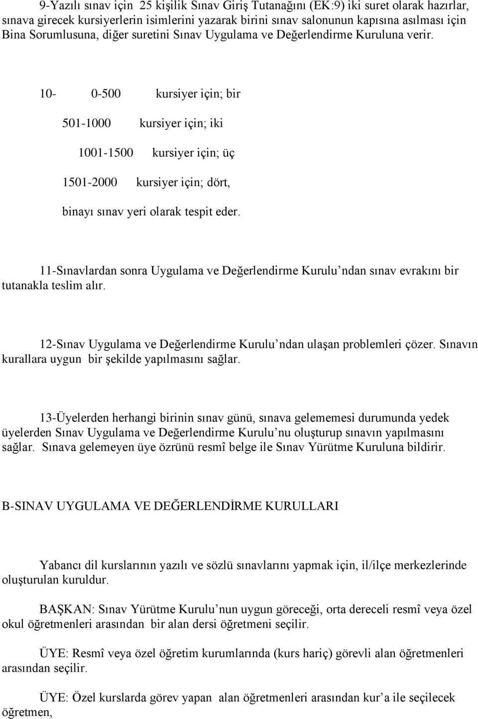 10-0-500 kursiyer için; bir 501-1000 kursiyer için; iki 1001-1500 kursiyer için; üç 1501-2000 kursiyer için; dört, binayı sınav yeri olarak tespit eder.