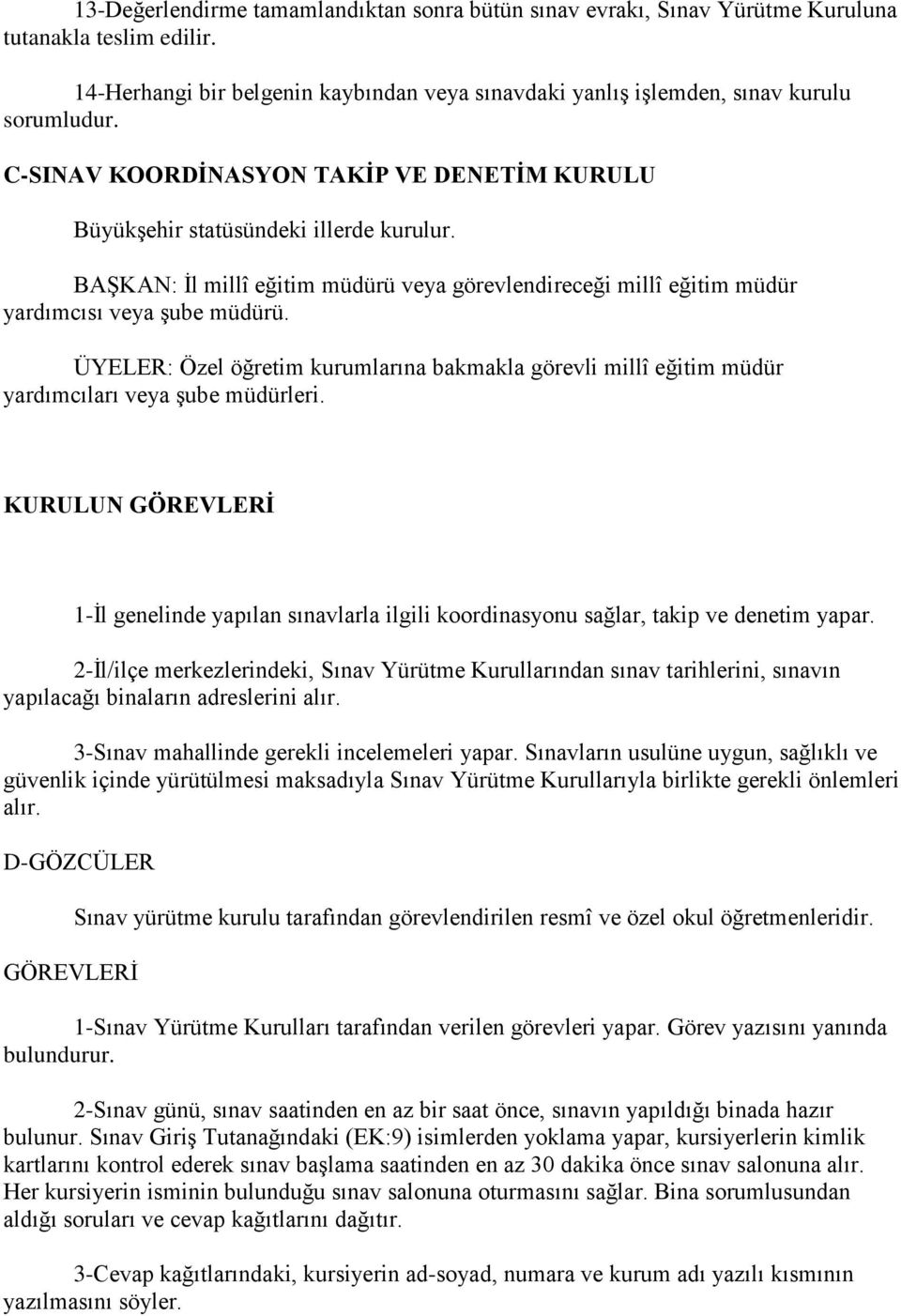 ÜYELER: Özel öğretim kurumlarına bakmakla görevli millî eğitim müdür yardımcıları veya şube müdürleri.