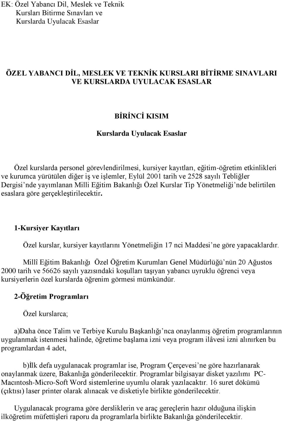 Tebliğler Dergisi nde yayımlanan Milli Eğitim Bakanlığı Özel Kurslar Tip Yönetmeliği nde belirtilen esaslara göre gerçekleştirilecektir.