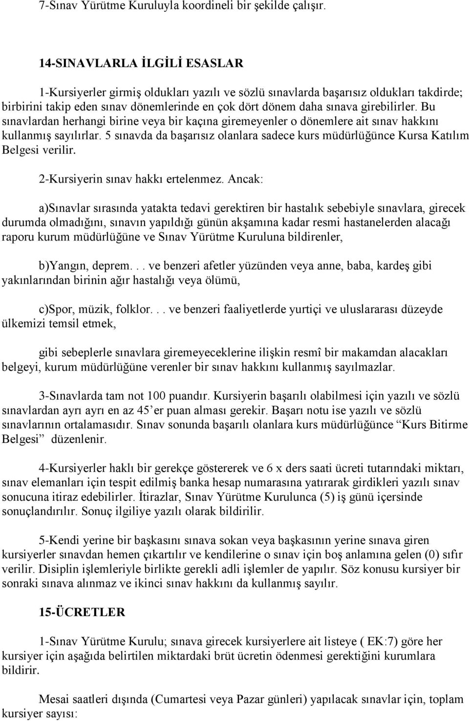 Bu sınavlardan herhangi birine veya bir kaçına giremeyenler o dönemlere ait sınav hakkını kullanmış sayılırlar. 5 sınavda da başarısız olanlara sadece kurs müdürlüğünce Kursa Katılım Belgesi verilir.