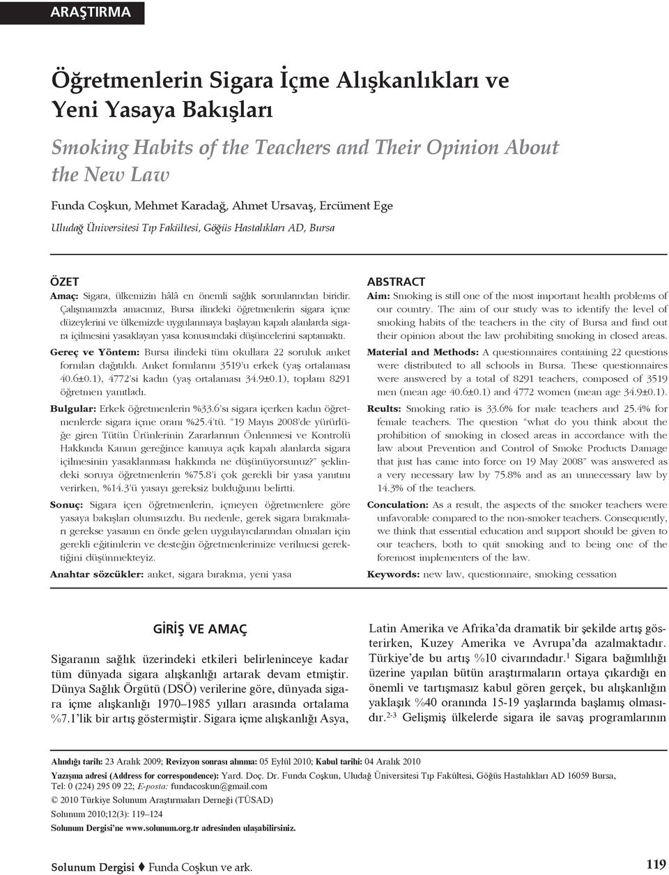 Çalışmamızda amacımız, Bursa ilindeki öğretmenlerin sigara içme düzeylerini ve ülkemizde uygulanmaya başlayan kapalı alanlarda sigara içilmesini yasaklayan yasa konusundaki düşüncelerini saptamaktı.