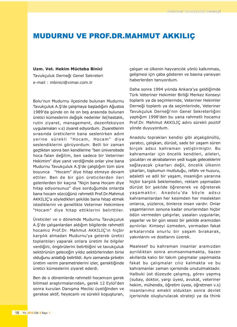 s) ziyaret ediyordum. Ziyaretlerim sýrasýnda üreticilerin bana seslenirken adým yerine sürekli "Hocam, Hocam" diye seslendiklerini görüyordum.