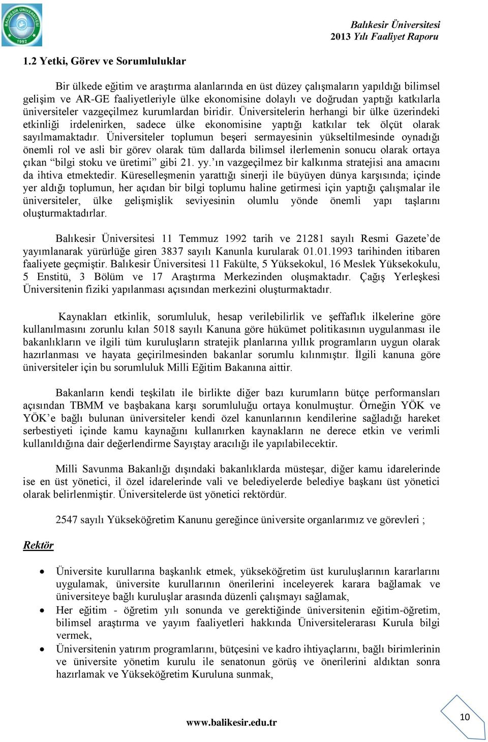 Üniversitelerin herhangi bir ülke üzerindeki etkinliği irdelenirken, sadece ülke ekonomisine yaptığı katkılar tek ölçüt olarak sayılmamaktadır.