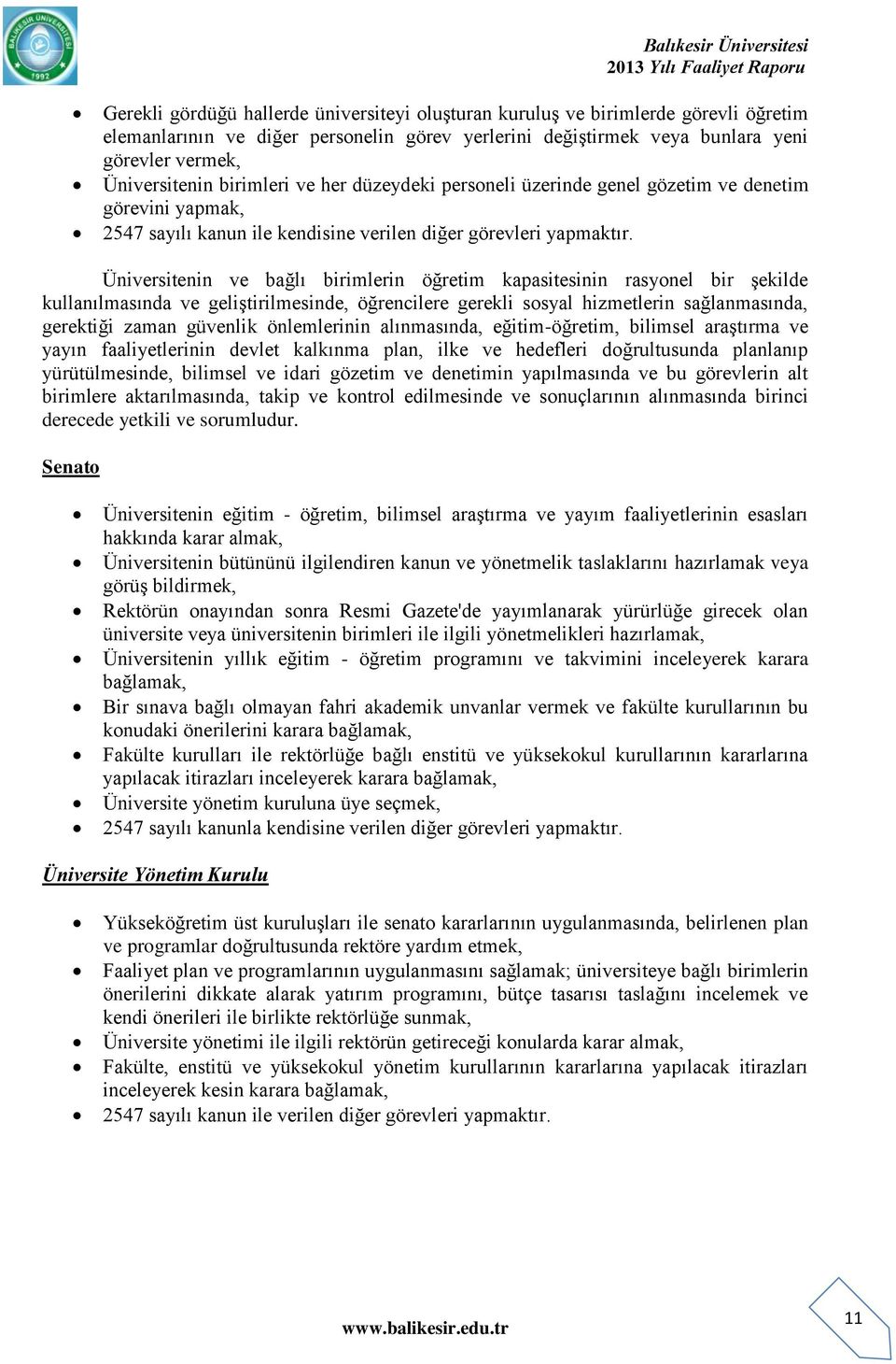 Üniversitenin ve bağlı birimlerin öğretim kapasitesinin rasyonel bir Ģekilde kullanılmasında ve geliģtirilmesinde, öğrencilere gerekli sosyal hizmetlerin sağlanmasında, gerektiği zaman güvenlik