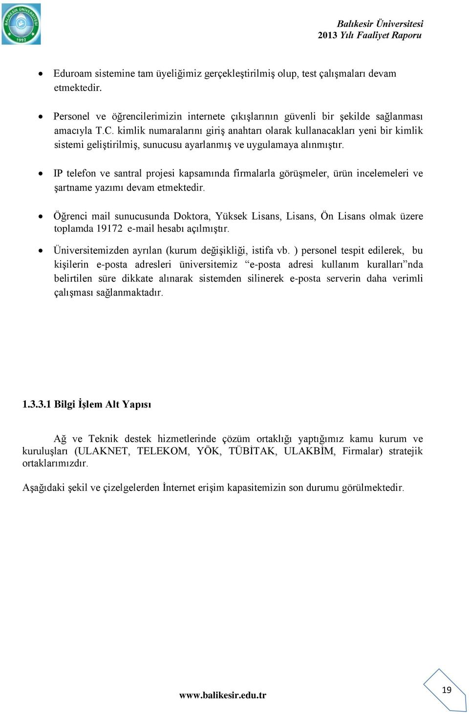 IP telefon ve santral projesi kapsamında firmalarla görüģmeler, ürün incelemeleri ve Ģartname yazımı devam etmektedir.