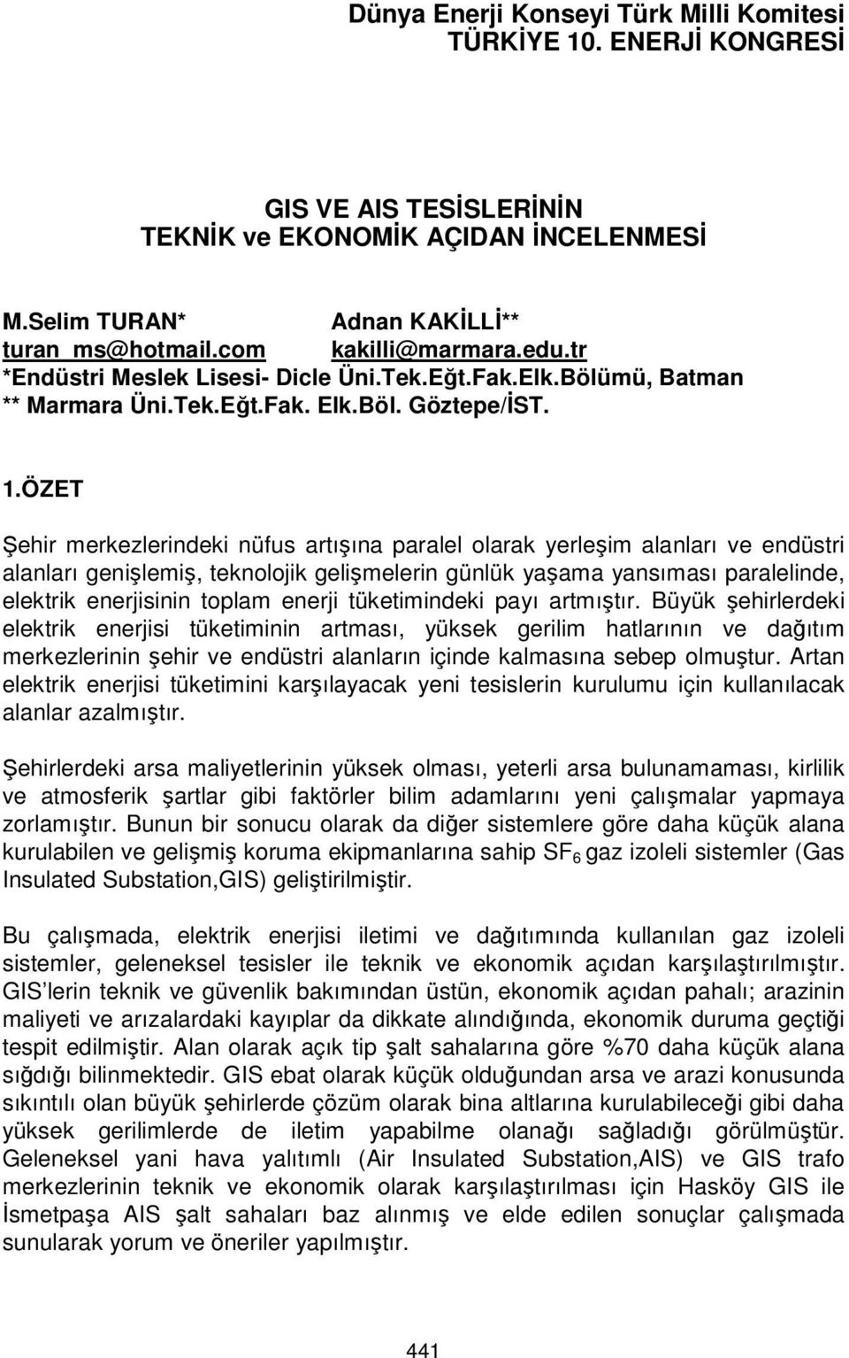 ÖZET Şehir merkezlerindeki nüfus artışına paralel olarak yerleşim alanları ve endüstri alanları genişlemiş, teknolojik gelişmelerin günlük yaşama yansıması paralelinde, elektrik enerjisinin toplam