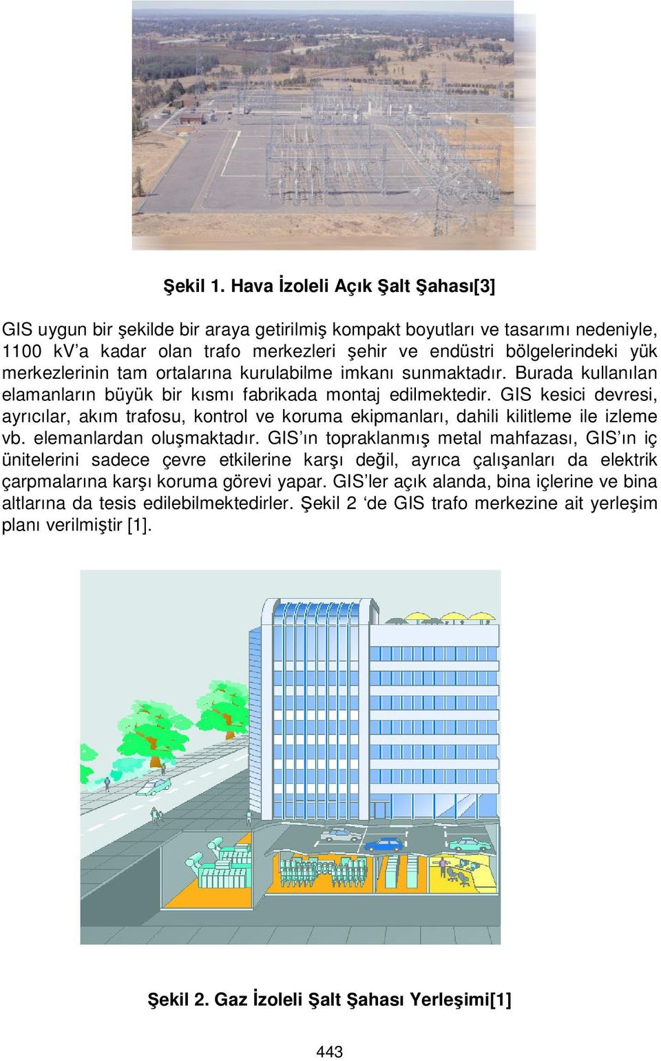 merkezlerinin tam ortalarına kurulabilme imkanı sunmaktadır. Burada kullanılan elamanların büyük bir kısmı fabrikada montaj edilmektedir.