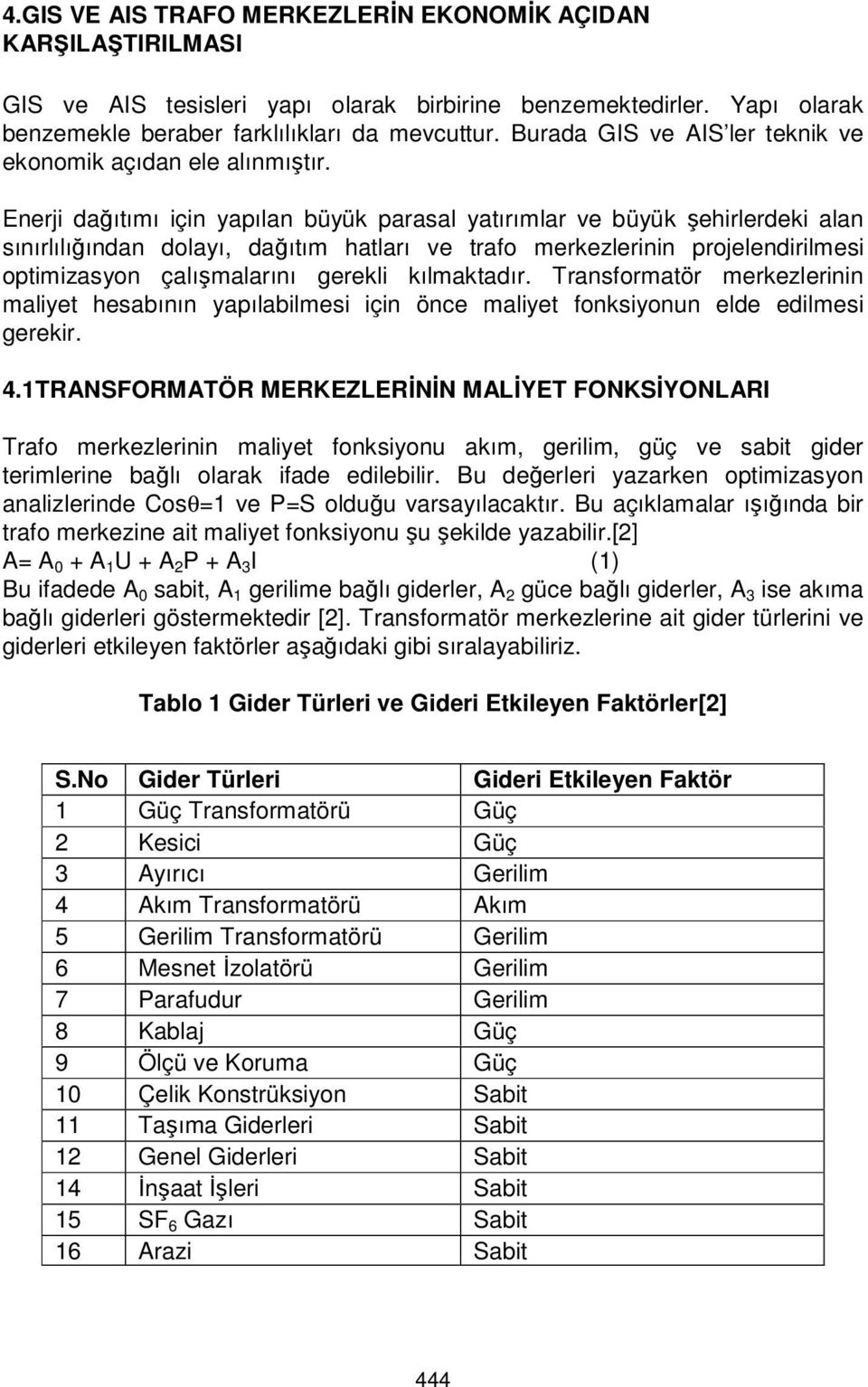 Enerji dağıtımı için yapılan büyük parasal yatırımlar ve büyük şehirlerdeki alan sınırlılığından dolayı, dağıtım hatları ve trafo merkezlerinin projelendirilmesi optimizasyon çalışmalarını gerekli