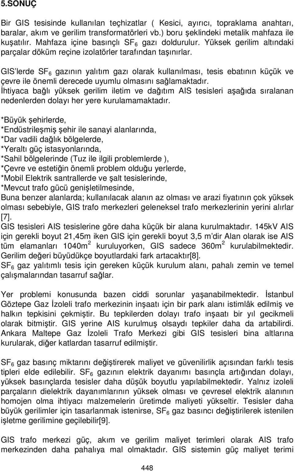 lerde SF 6 gazının yalıtım gazı olarak kullanılması, tesis ebatının küçük ve çevre ile önemli derecede uyumlu olmasını sağlamaktadır.