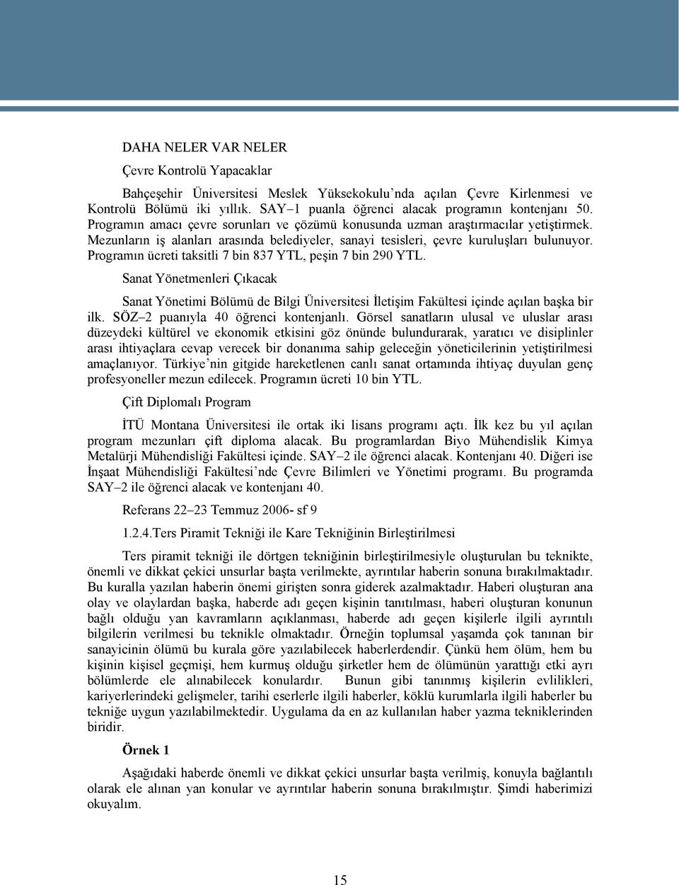 Mezunların iş alanları arasında belediyeler, sanayi tesisleri, çevre kuruluşları bulunuyor. Programın ücreti taksitli 7 bin 837 YTL, peşin 7 bin 290 YTL.