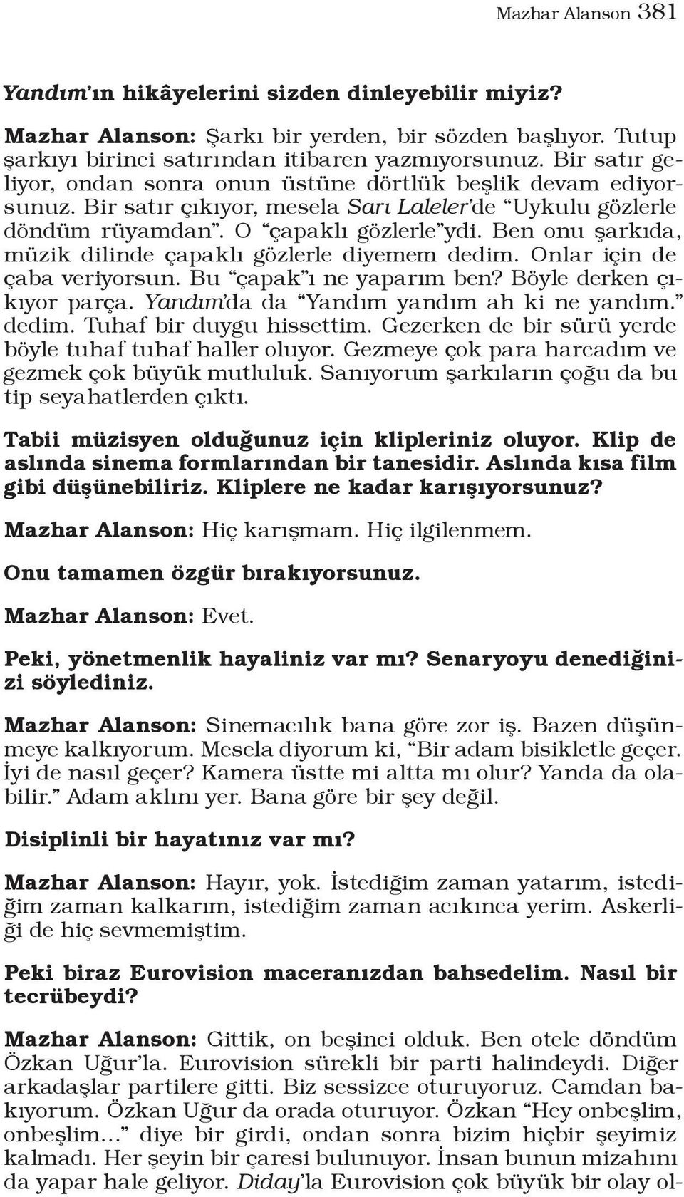 Ben onu şarkıda, müzik dilinde çapaklı gözlerle diyemem dedim. Onlar için de çaba veriyorsun. Bu çapak ı ne yaparım ben? Böyle derken çıkıyor parça. Yandım da da Yandım yandım ah ki ne yandım. dedim. Tuhaf bir duygu hissettim.