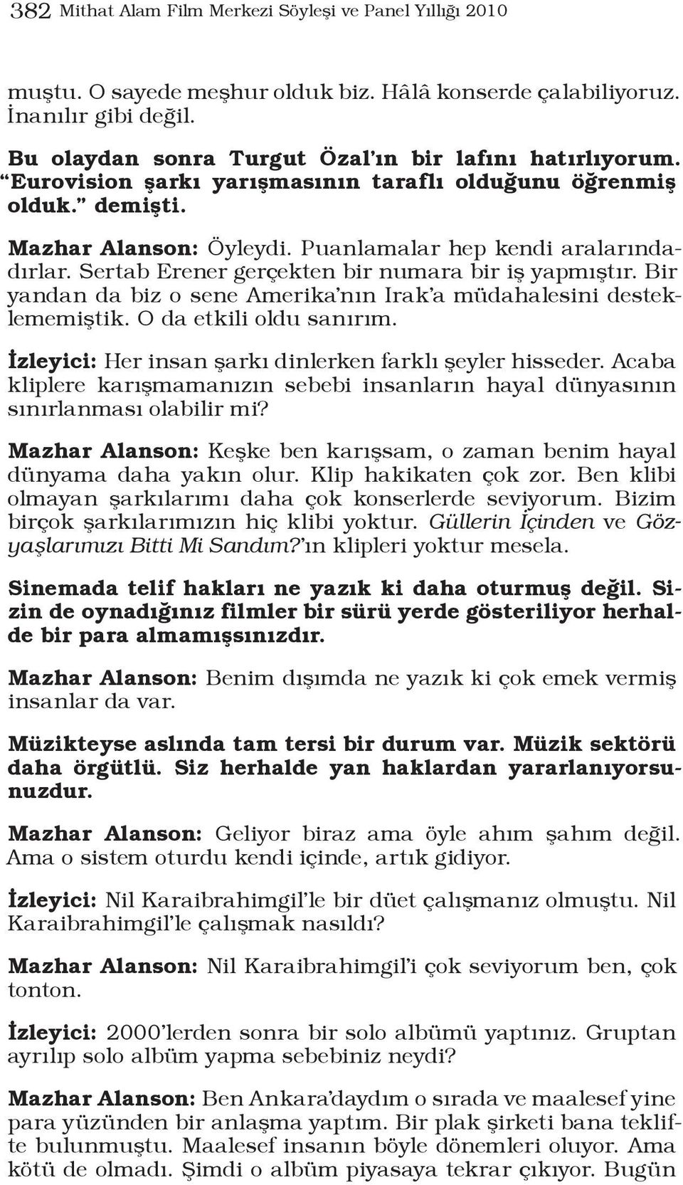 Bir yandan da biz o sene Amerika nın Irak a müdahalesini desteklememiştik. O da etkili oldu sanırım. İzleyici: Her insan şarkı dinlerken farklı şeyler hisseder.