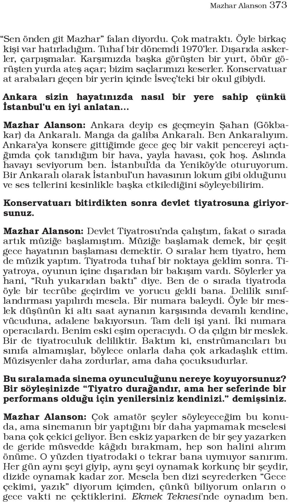 Ankara sizin hayatınızda nasıl bir yere sahip çünkü İstanbul u en iyi anlatan Mazhar Alanson: Ankara deyip es geçmeyin Şahan (Gökbakar) da Ankaralı. Manga da galiba Ankaralı. Ben Ankaralıyım.