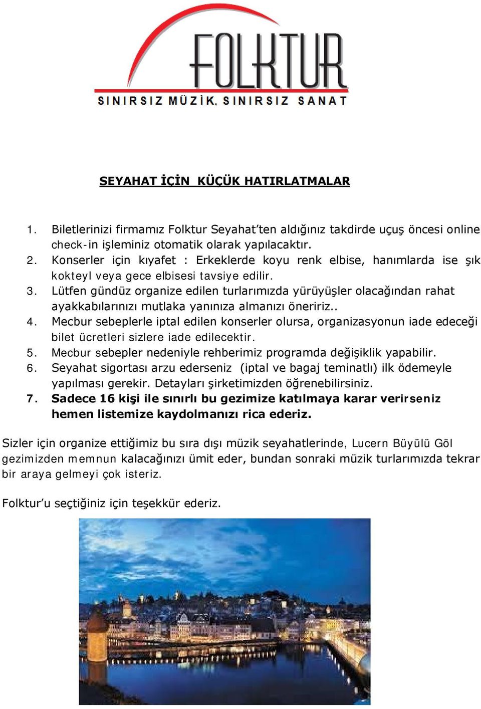 Lütfen gündüz organize edilen turlarımızda yürüyüşler olacağından rahat ayakkabılarınızı mutlaka yanınıza almanızı öneririz.. 4.