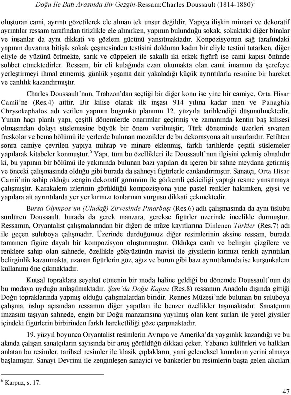 Konpozisyonun sağ tarafındaki yapının duvarına bitişik sokak çeşmesinden testisini dolduran kadın bir eliyle testini tutarken, diğer eliyle de yüzünü örtmekte, sarık ve cüppeleri ile sakallı iki