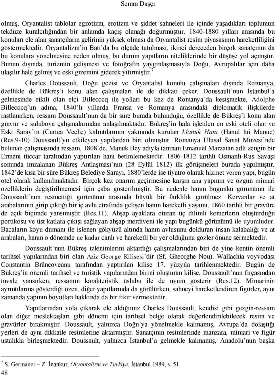 Oryantalizm in Batı da bu ölçüde tutulması, ikinci dereceden birçok sanatçının da bu konulara yönelmesine neden olmuş, bu durum yapıtların niteliklerinde bir düşüşe yol açmıştır.