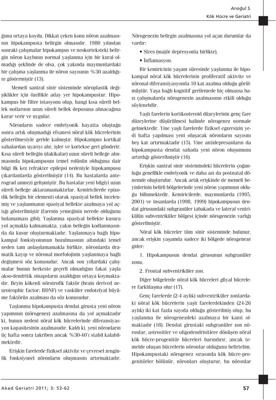 nöron say s n n %30 azald - n göstermifltir (13). Memeli santral sinir sisteminde nöroplastik de ifliklikler için özellikle aday yer hipokampustur.