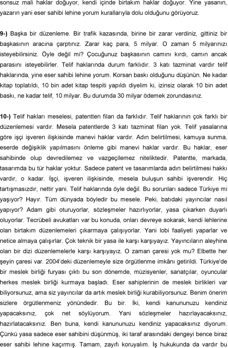 Çocuğunuz başkasının camını kırdı, camın ancak parasını isteyebilirler. Telif haklarında durum farklıdır. 3 katı tazminat vardır telif haklarında, yine eser sahibi lehine yorum.