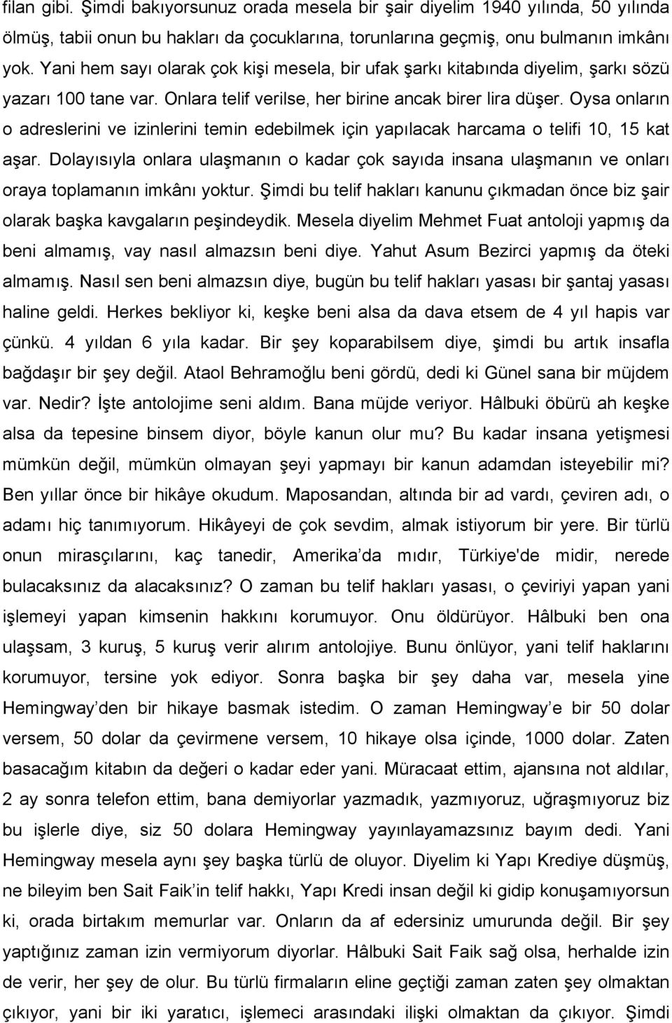 Oysa onların o adreslerini ve izinlerini temin edebilmek için yapılacak harcama o telifi 10, 15 kat aşar.