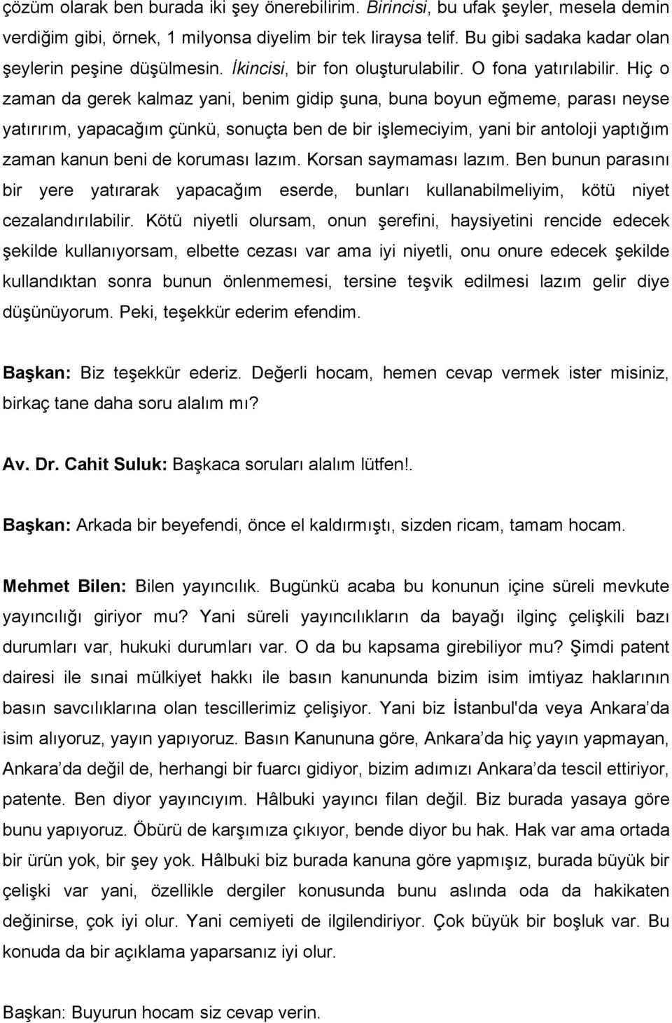 Hiç o zaman da gerek kalmaz yani, benim gidip şuna, buna boyun eğmeme, parası neyse yatırırım, yapacağım çünkü, sonuçta ben de bir işlemeciyim, yani bir antoloji yaptığım zaman kanun beni de koruması