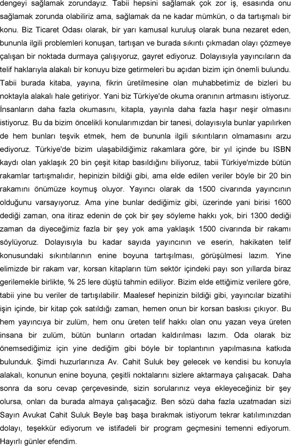 çalışıyoruz, gayret ediyoruz. Dolayısıyla yayıncıların da telif haklarıyla alakalı bir konuyu bize getirmeleri bu açıdan bizim için önemli bulundu.