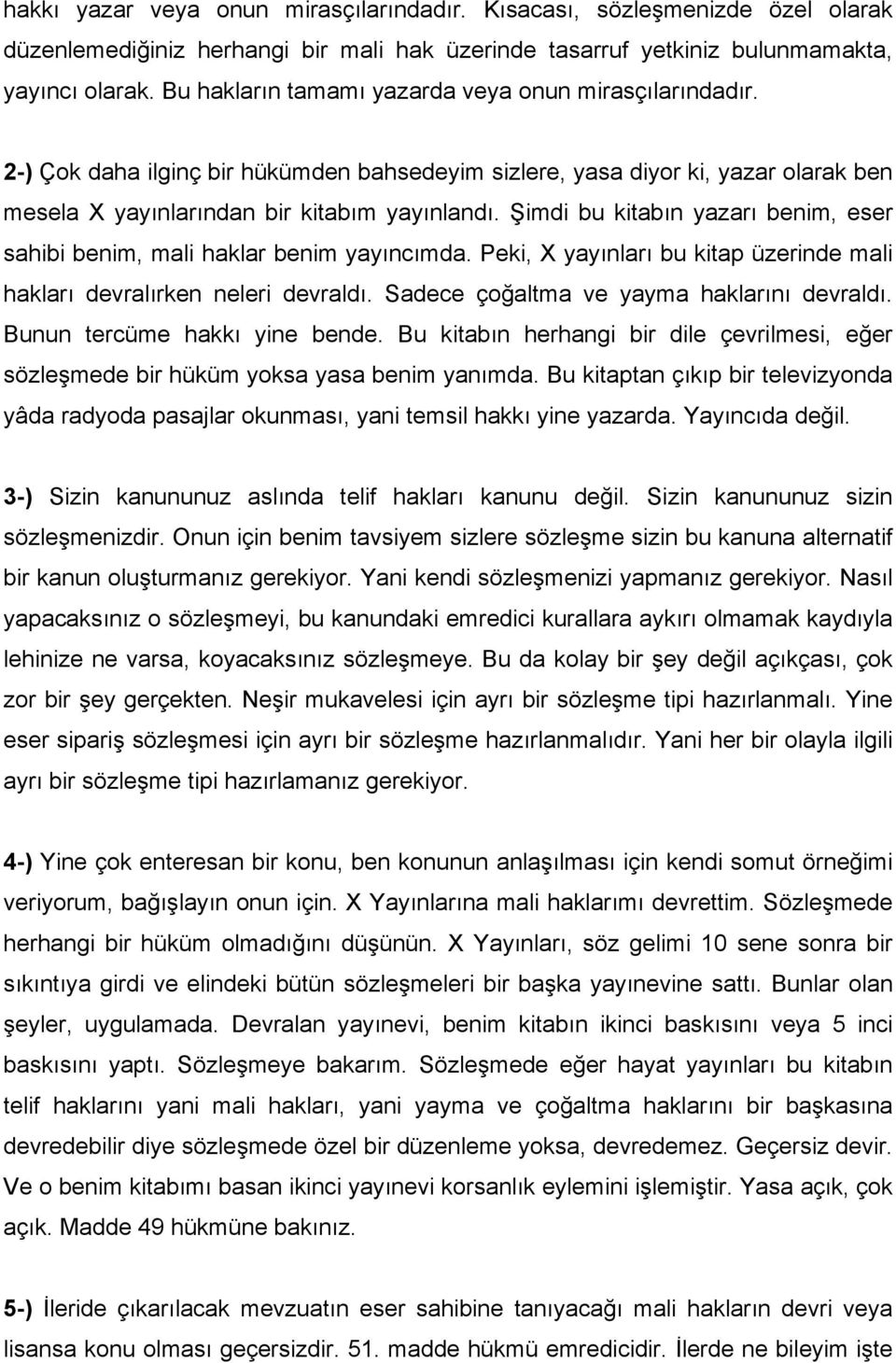 Şimdi bu kitabın yazarı benim, eser sahibi benim, mali haklar benim yayıncımda. Peki, X yayınları bu kitap üzerinde mali hakları devralırken neleri devraldı.