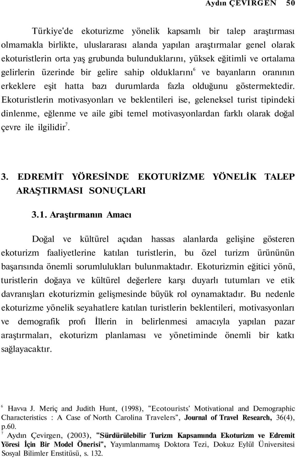 Ekoturistlerin motivasyonları ve beklentileri ise, geleneksel turist tipindeki dinlenme, eğlenme ve aile gibi temel motivasyonlardan farklı olarak doğal çevre ile ilgilidir. 3.