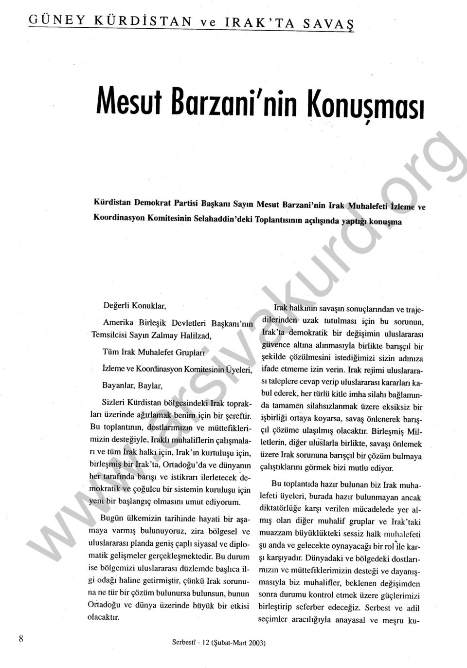 Üyeleri, Bayanlar, Baylar, Sizleri Kürdistan bölgesindeki Irak toprakları üzerinde ağırlamak benim için bir şereftir.