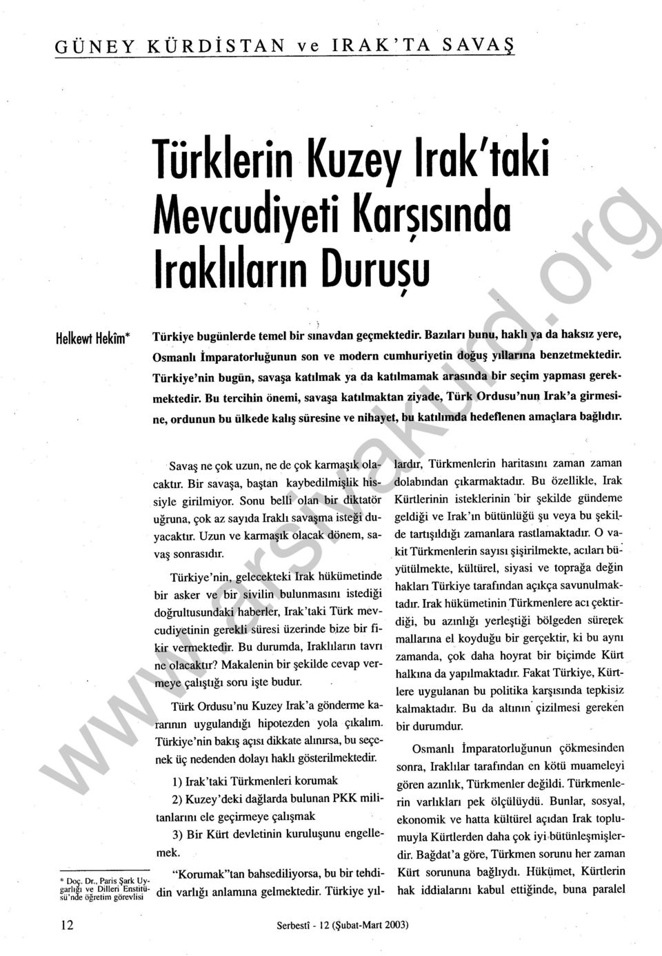 Türkiye'nin bugün, savaşa katılmak ya da katılmamak arasında bir seçim yapması gerekmektedir.