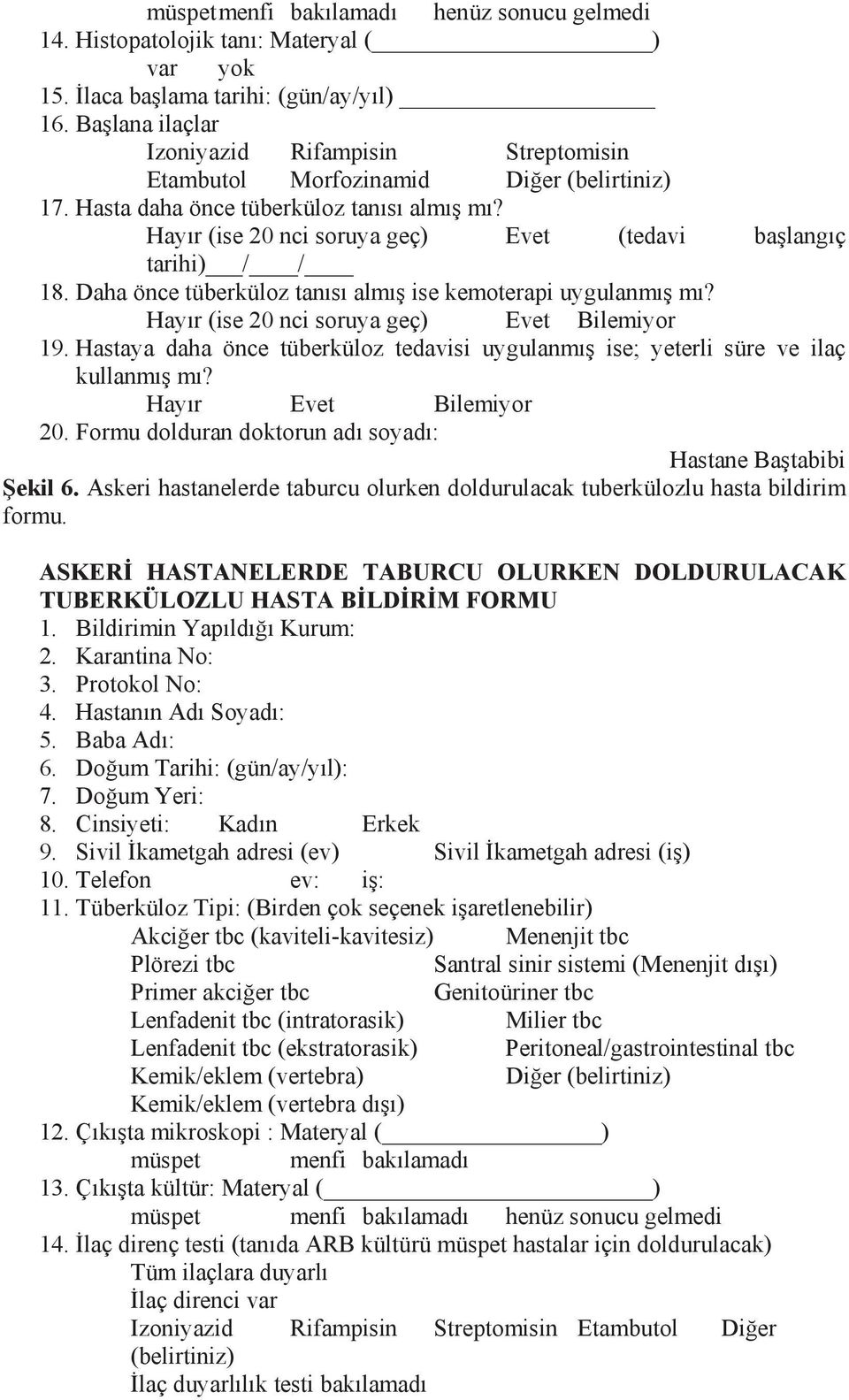 Hayır (ise 20 nci soruya geç) Evet (tedavi başlangıç tarihi) / / 18. Daha önce tüberküloz tanısı almış ise kemoterapi uygulanmış mı? Hayır (ise 20 nci soruya geç) Evet Bilemiyor 19.