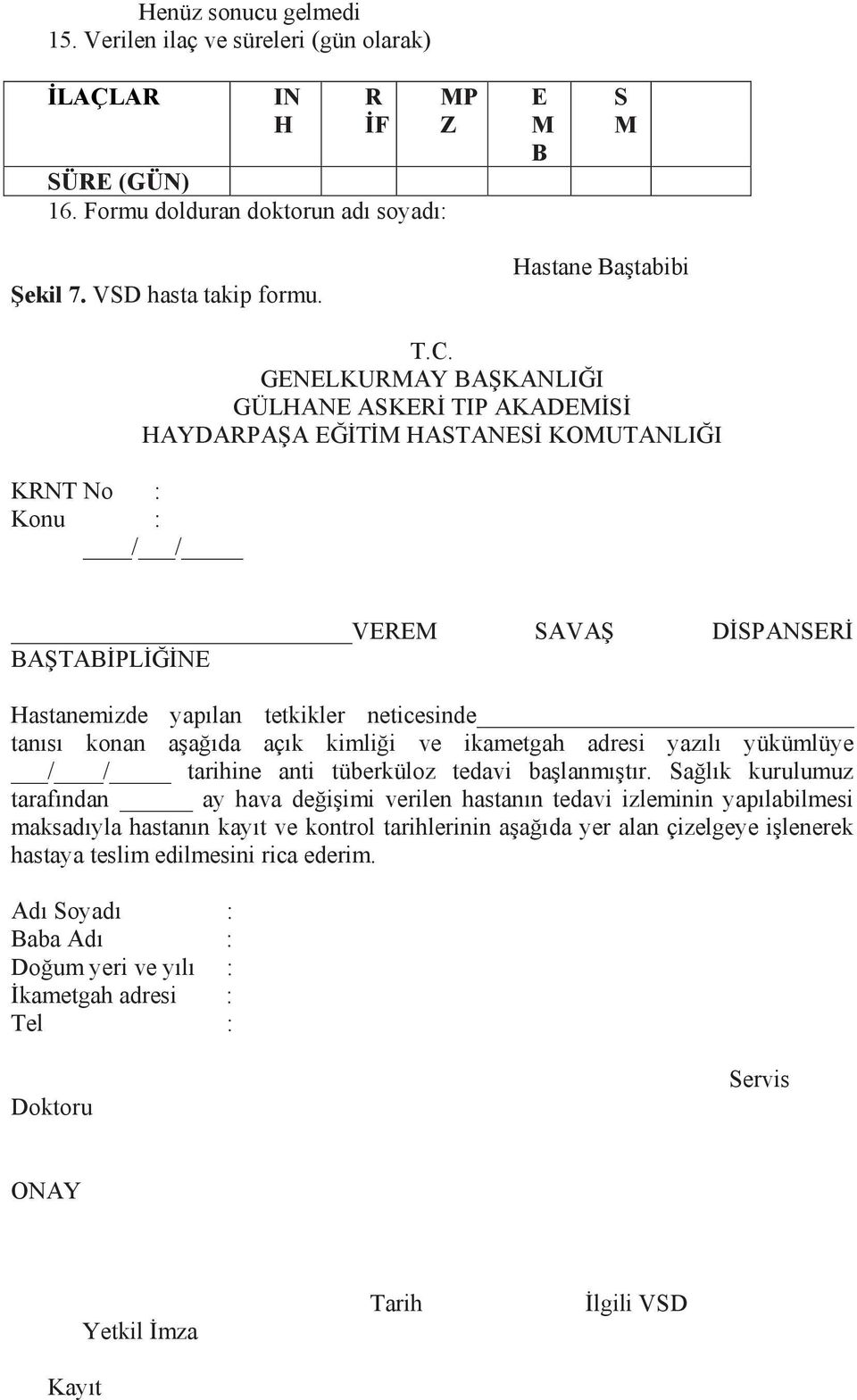 GENELKURMAY BAŞKANLIĞI GÜLHANE ASKERİ TIP AKADEMİSİ HAYDARPAŞA EĞİTİM HASTANESİ KOMUTANLIĞI VEREM SAVAŞ DİSPANSERİ BAŞTABİPLİĞİNE Hastanemizde yapılan tetkikler neticesinde tanısı konan aşağıda açık