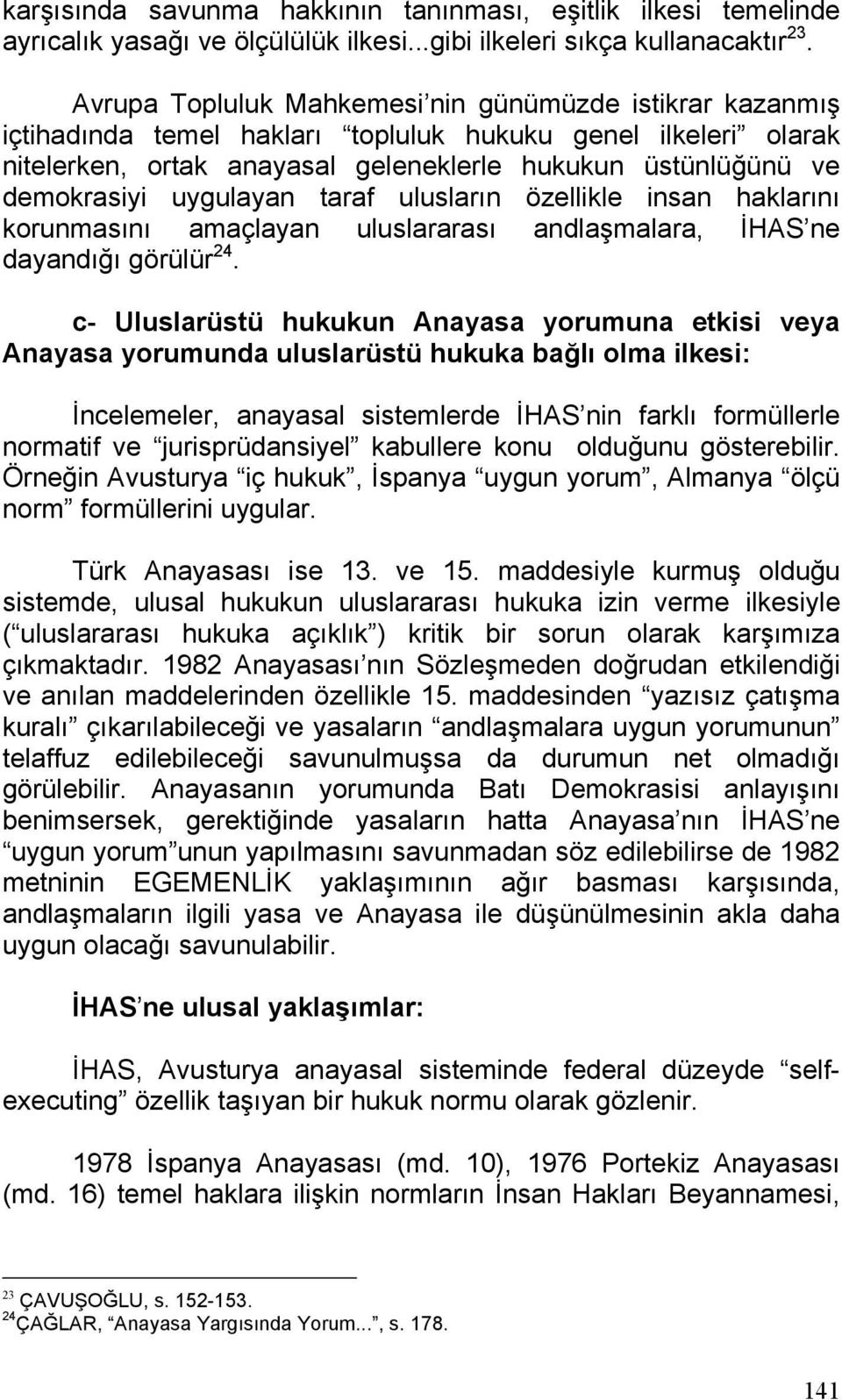 uygulayan taraf ulusların özellikle insan haklarını korunmasını amaçlayan uluslararası andlaşmalara, İHAS ne dayandığı görülür 24.